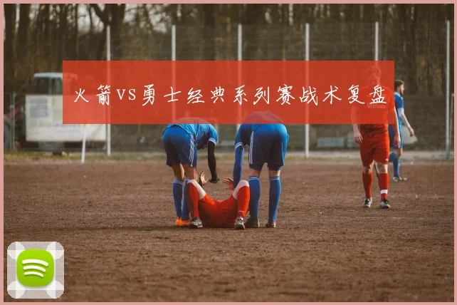 火箭vs勇士经典系列赛战术复盘