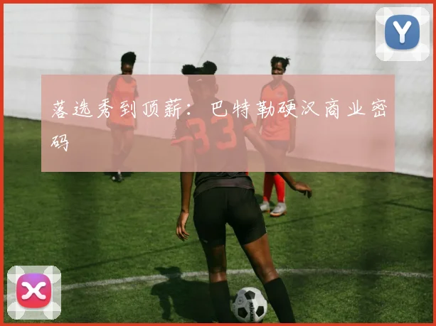 落选秀到顶薪：巴特勒硬汉商业密码