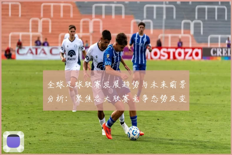 全球足球联赛发展趋势与未来前景分析：聚焦各大联赛竞争态势及变革潜力