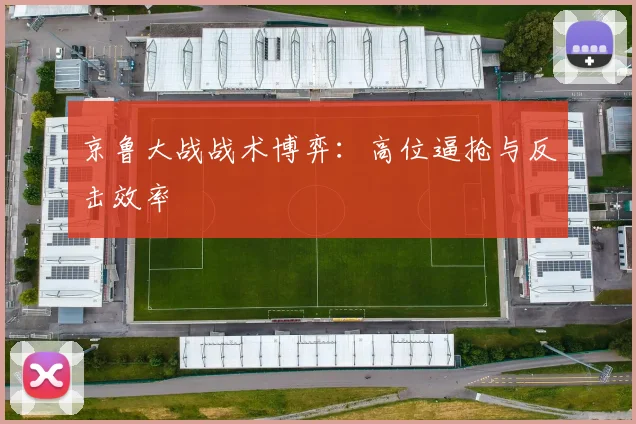 京鲁大战战术博弈：高位逼抢与反击效率