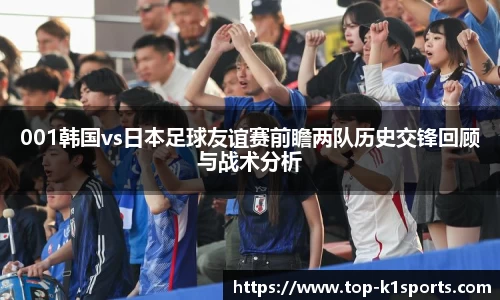 001韩国vs日本足球友谊赛前瞻两队历史交锋回顾与战术分析