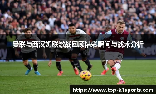 曼联与西汉姆联激战回顾精彩瞬间与战术分析